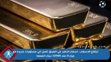 ارتفاع الأسعار.. أسعار الذهب في العراق تصل إلى مستويات جديدة مع عيار 21 عند 127000 دينار الجمعة